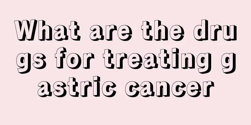 What are the drugs for treating gastric cancer
