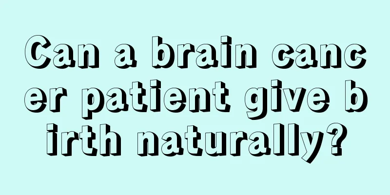 Can a brain cancer patient give birth naturally?