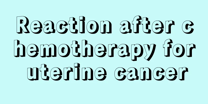 Reaction after chemotherapy for uterine cancer