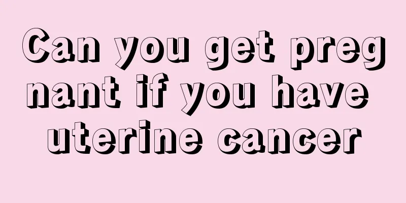 Can you get pregnant if you have uterine cancer