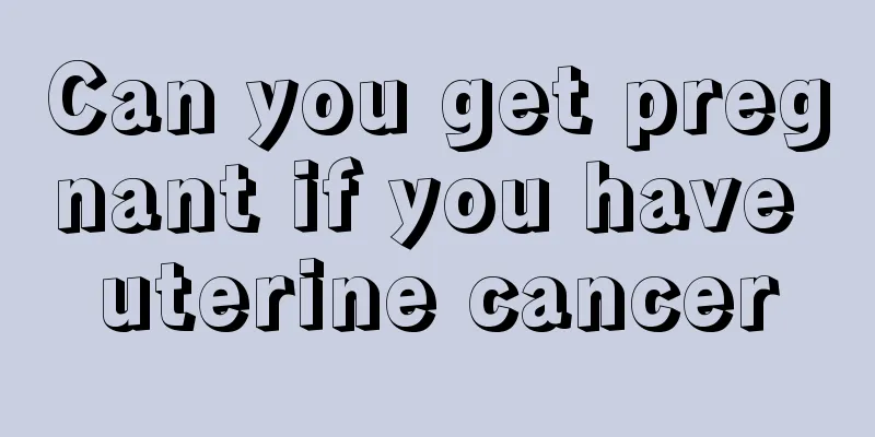Can you get pregnant if you have uterine cancer