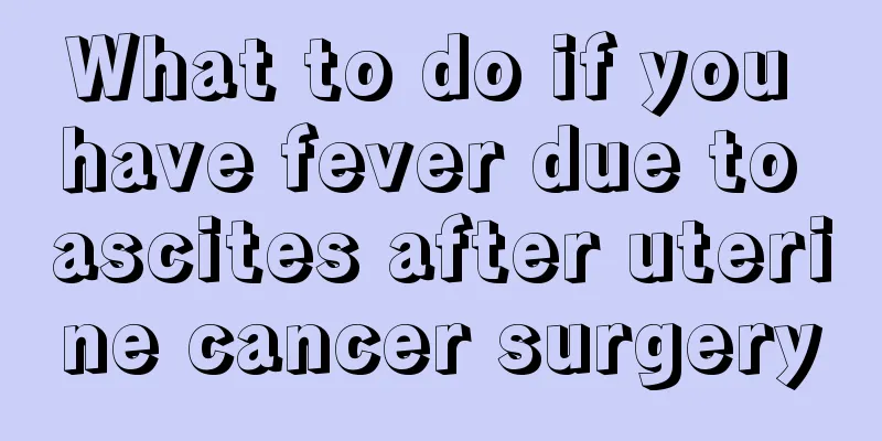 What to do if you have fever due to ascites after uterine cancer surgery