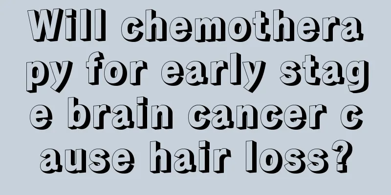 Will chemotherapy for early stage brain cancer cause hair loss?