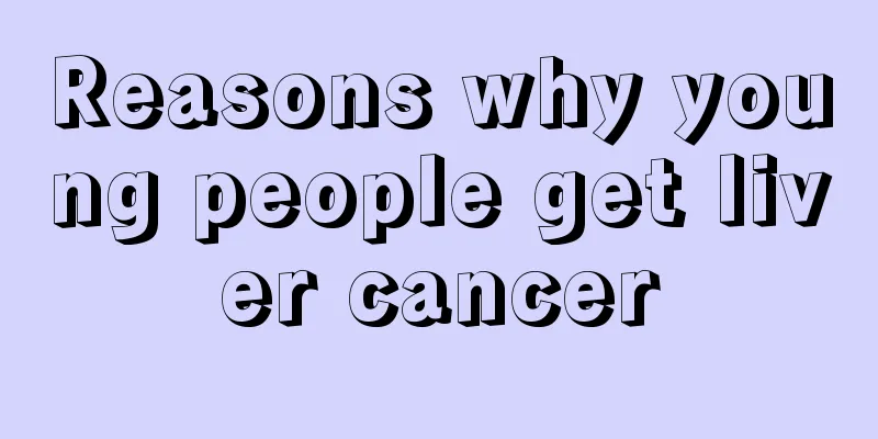 Reasons why young people get liver cancer