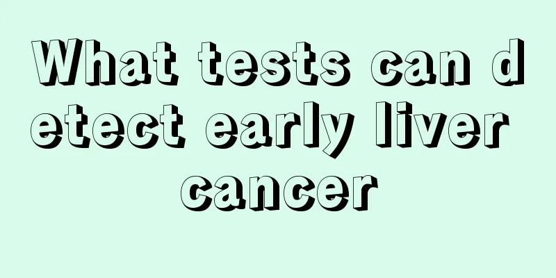 What tests can detect early liver cancer