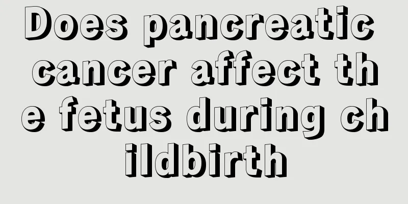 Does pancreatic cancer affect the fetus during childbirth