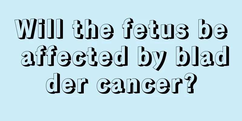 Will the fetus be affected by bladder cancer?