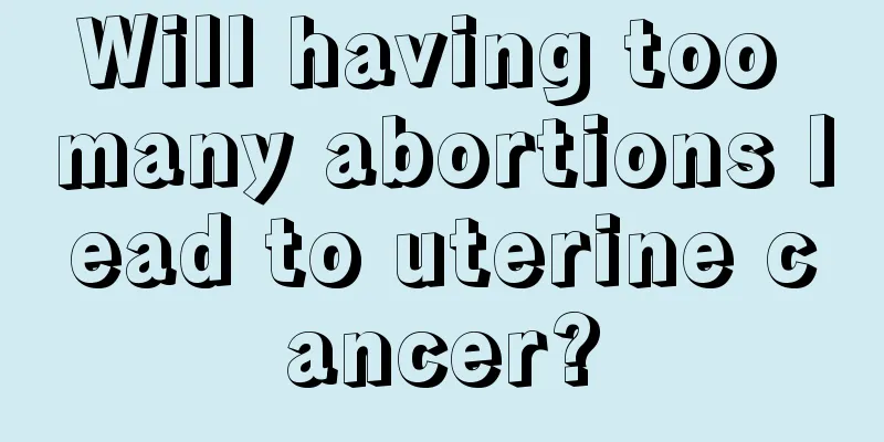 Will having too many abortions lead to uterine cancer?