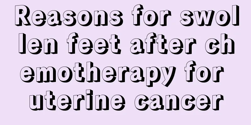 Reasons for swollen feet after chemotherapy for uterine cancer