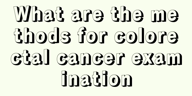 What are the methods for colorectal cancer examination