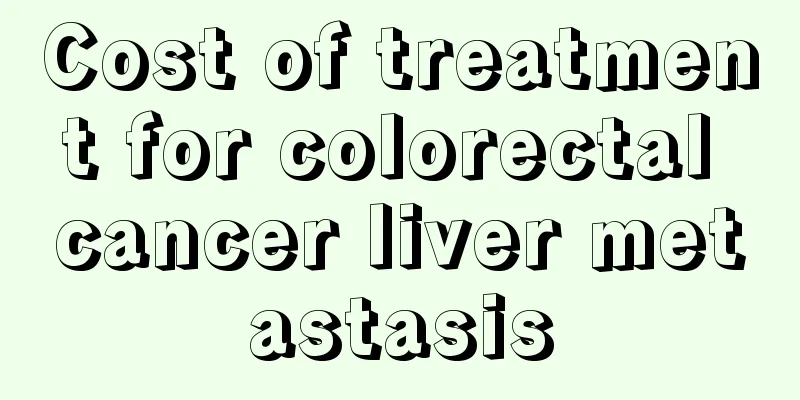 Cost of treatment for colorectal cancer liver metastasis