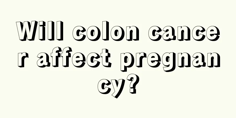 Will colon cancer affect pregnancy?
