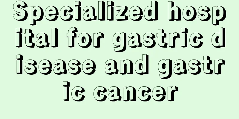 Specialized hospital for gastric disease and gastric cancer