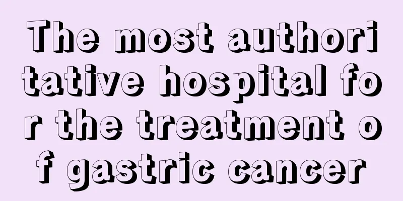The most authoritative hospital for the treatment of gastric cancer