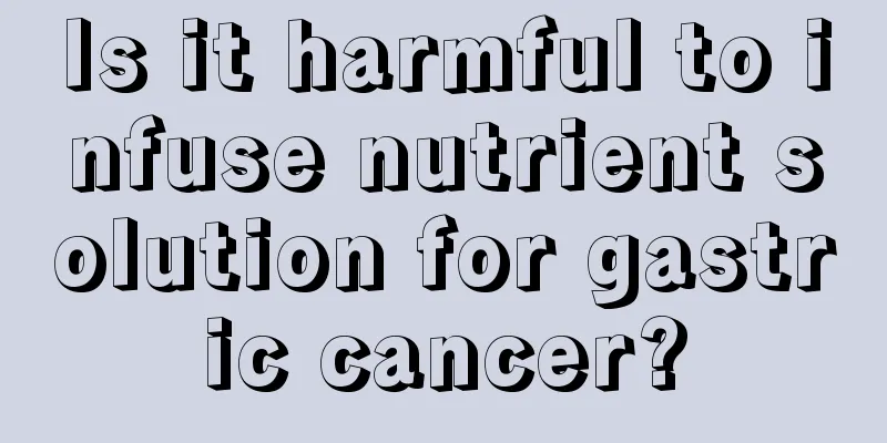 Is it harmful to infuse nutrient solution for gastric cancer?