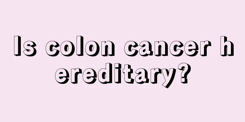 Is colon cancer hereditary?