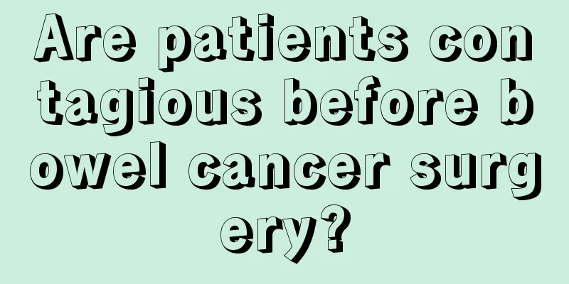 Are patients contagious before bowel cancer surgery?