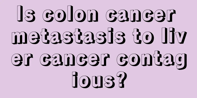 Is colon cancer metastasis to liver cancer contagious?