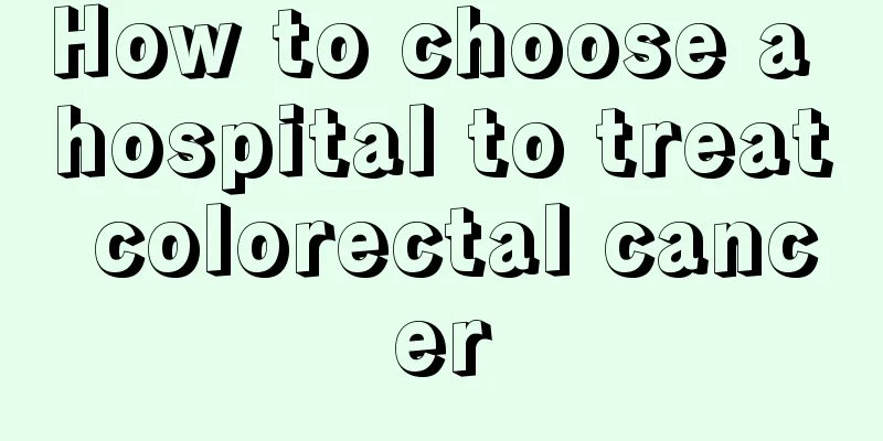 How to choose a hospital to treat colorectal cancer