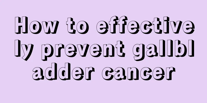How to effectively prevent gallbladder cancer