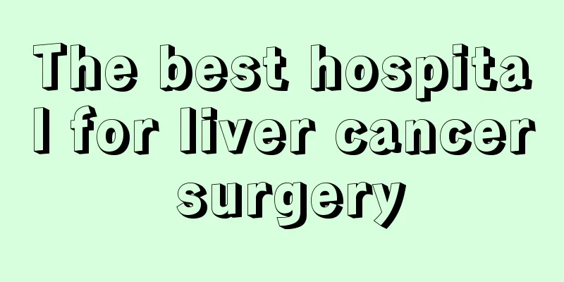 The best hospital for liver cancer surgery
