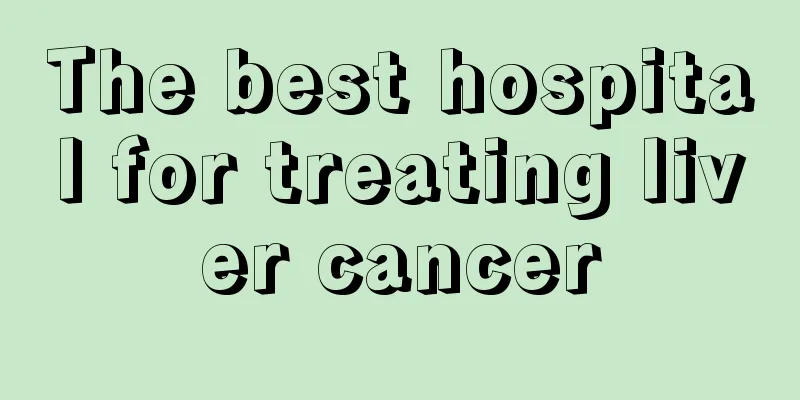 The best hospital for treating liver cancer