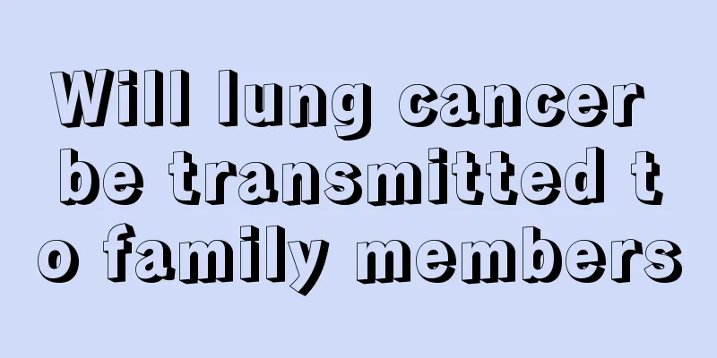 Will lung cancer be transmitted to family members