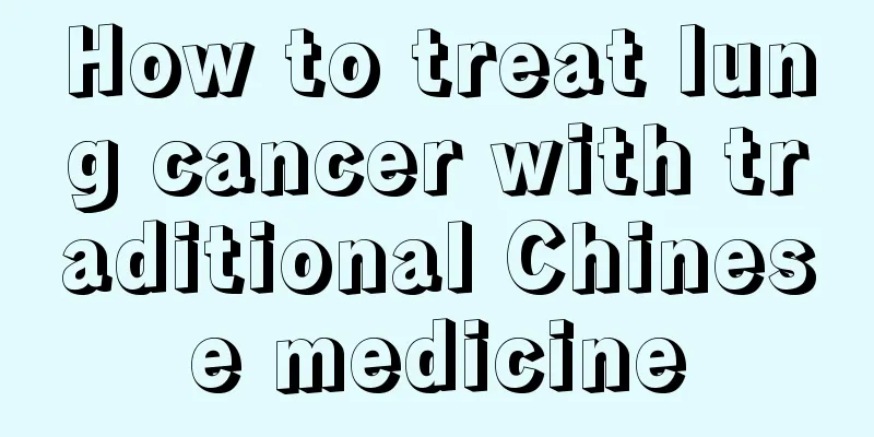 How to treat lung cancer with traditional Chinese medicine