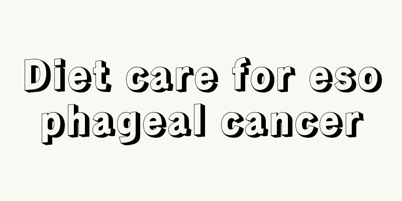 Diet care for esophageal cancer