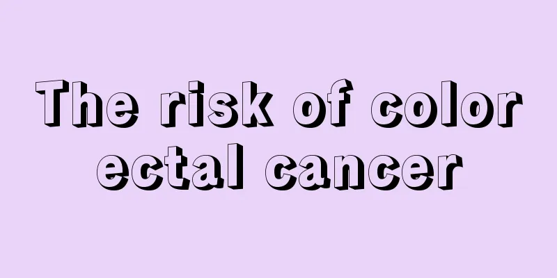 The risk of colorectal cancer