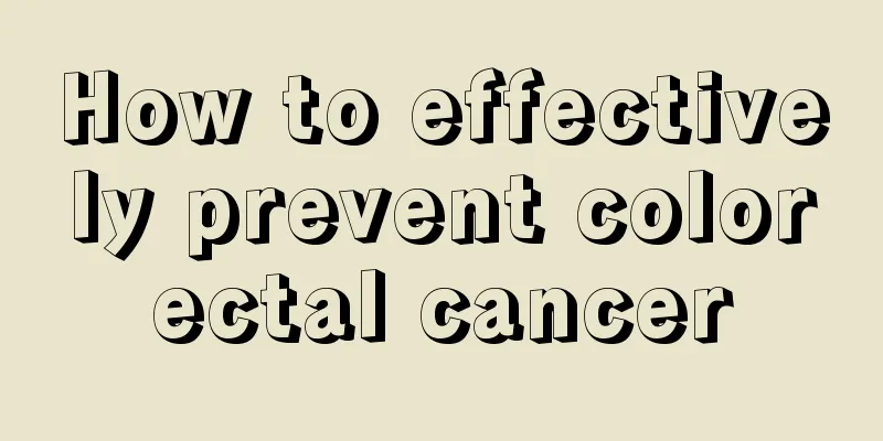 How to effectively prevent colorectal cancer