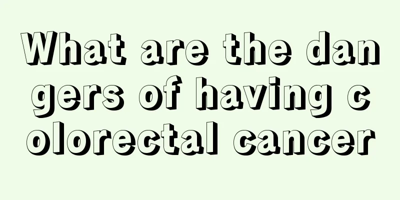 What are the dangers of having colorectal cancer