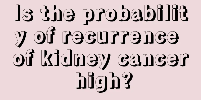 Is the probability of recurrence of kidney cancer high?