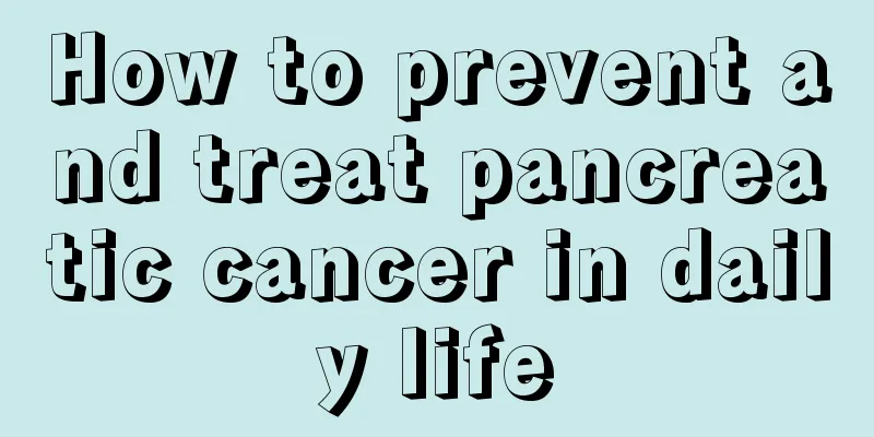 How to prevent and treat pancreatic cancer in daily life
