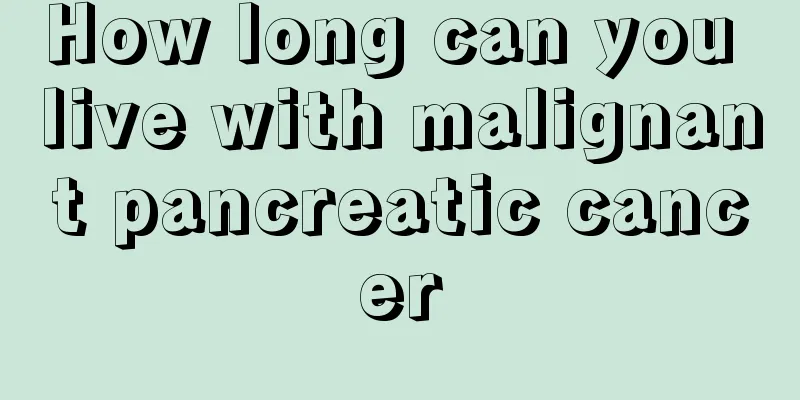 How long can you live with malignant pancreatic cancer