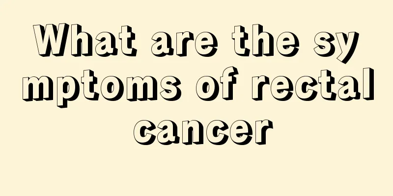 What are the symptoms of rectal cancer