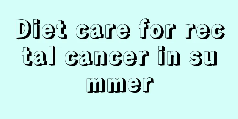 Diet care for rectal cancer in summer