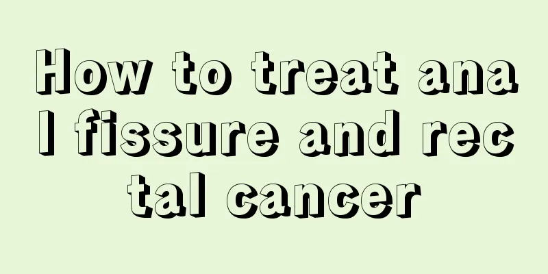 How to treat anal fissure and rectal cancer