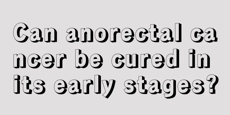 Can anorectal cancer be cured in its early stages?