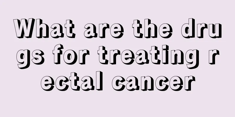 What are the drugs for treating rectal cancer