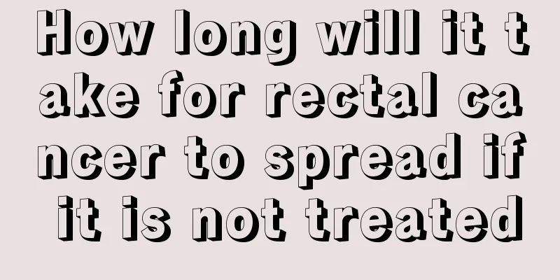 How long will it take for rectal cancer to spread if it is not treated