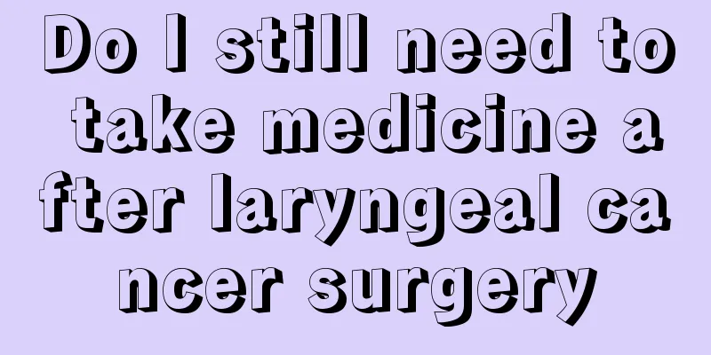 Do I still need to take medicine after laryngeal cancer surgery