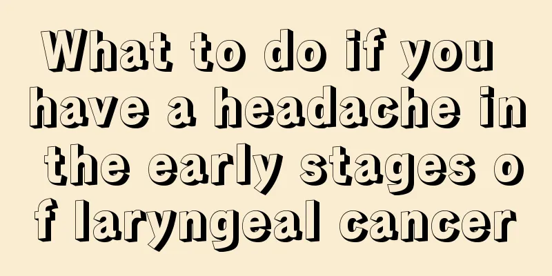 What to do if you have a headache in the early stages of laryngeal cancer