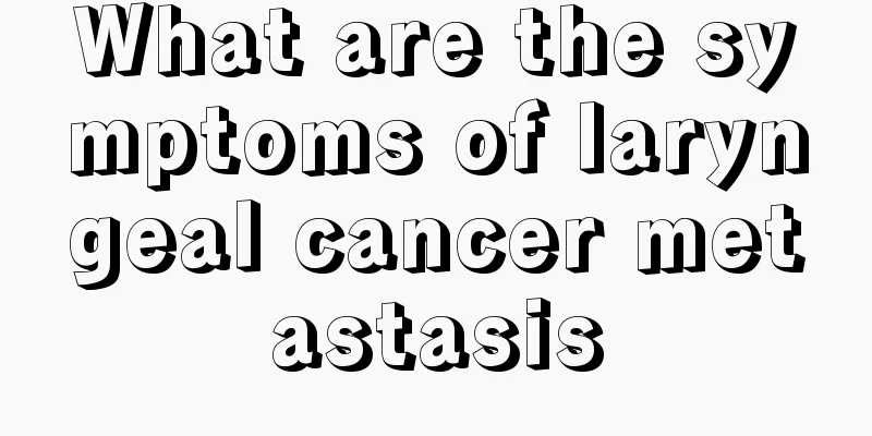 What are the symptoms of laryngeal cancer metastasis