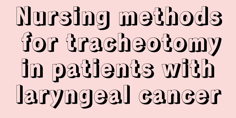 Nursing methods for tracheotomy in patients with laryngeal cancer