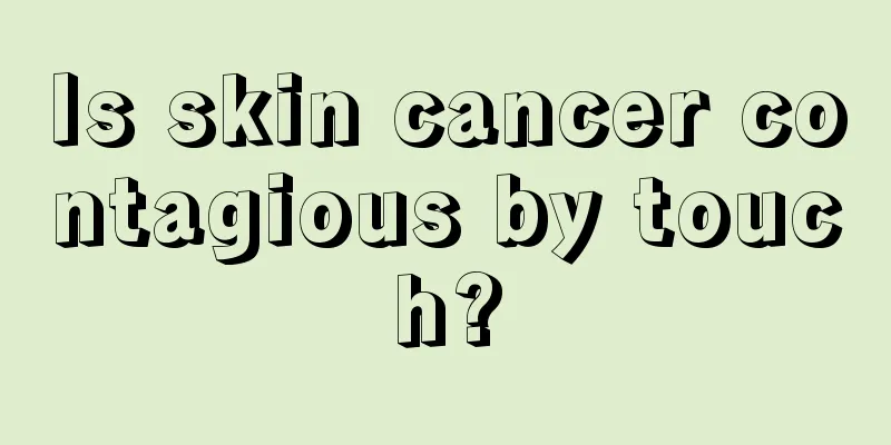 Is skin cancer contagious by touch?