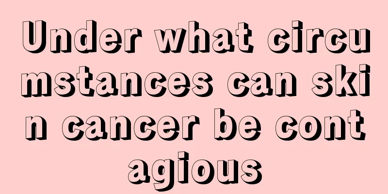 Under what circumstances can skin cancer be contagious