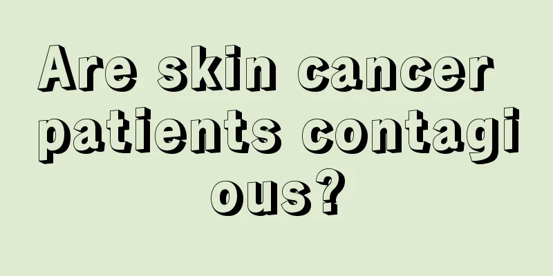 Are skin cancer patients contagious?