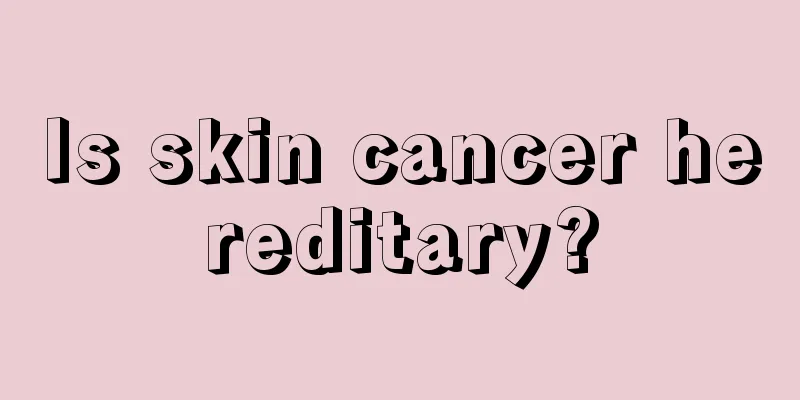 Is skin cancer hereditary?