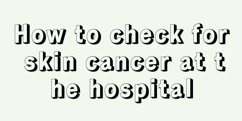How to check for skin cancer at the hospital